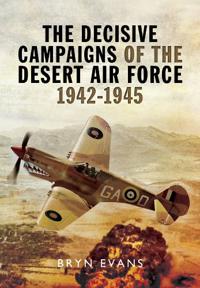 The Decisive Campaigns of the Desert Air Force 1942 - 1945