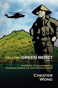 Yellow Green Beret: Stories of an Asian-American Stumbling Around U.S. Army Special Forces