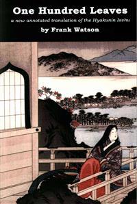 One Hundred Leaves: A New Annotated Translation of the Hyakunin Isshu