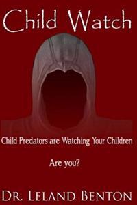 Child Watch: Child Predators Are Watching Your Children Are You?