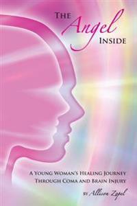 The Angel Inside: A Young Woman's Healing Journey Through Coma and Brain Injury