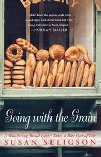 Going with the Grain: A Wandering Bread Lover Takes a Bite Out of Life