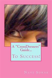 A Crossdressers Guide...: To Success!