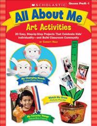 All about Me Art Activities: 20 Easy, Step-By-Step Projects That Celebrate Kids' Individuality -- And Build Classroom Community