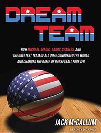 Dream Team: How Michael, Magic, Larry, Charles, and the Greatest Team of All Time Conquered the World and Changed the Game of Bask