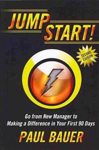 Jump Start!: Go from New Manager to Making a Difference in Your First 90 Days