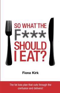 So What the F*** Should I Eat?