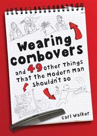 Wearing Combovers and 49 Other Things That the Modern Man Shouldn't Do