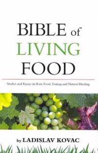Bible of Living Food: Studies and Essays on Raw Food, Fasting and Natural Healing