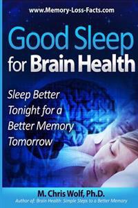 Good Sleep for Brain Health: Sleep Better Tonight for a Better Memory Tomorrow