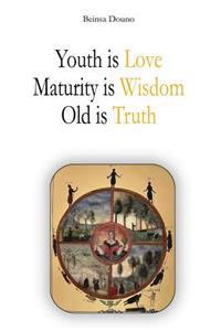 Youth Is Love, Maturity Is Wisdom, Old Is Truth