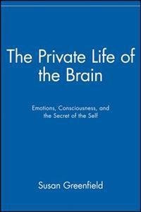The Private Life of the Brain: Emotions, Consciousness, and the Secret Life of the Self