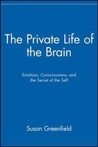The Private Life of the Brain: Emotions, Consciousness, and the Secret Life of the Self