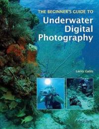 The Beginner's Guide to Underwater Digital Photography