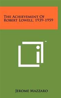 The Achievement of Robert Lowell, 1939-1959