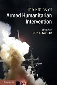 The Ethics of Armed Humanitarian Intervention