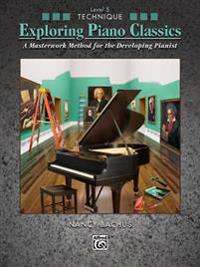 Exploring Piano Classics Technique, Bk 5: A Masterwork Method for the Developing Pianist