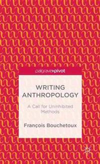 Writing Anthropology: A Call for Uninhibited Methods