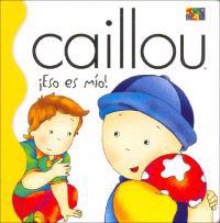 Caillou Eso Es Mio! = Caullou That Is Mine!