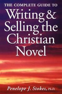 Complete Guide to Writing and Selling the Christian Novel