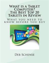 What Is a Tablet Computer? the Best Top 20 Tablets in Review: What You Need to Know Before You Buy.