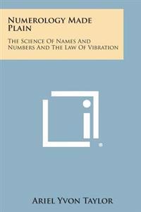 Numerology Made Plain: The Science of Names and Numbers and the Law of Vibration