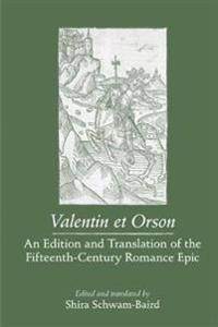 Valentin Et Orson: An Edition and Translation of the Fifteenth- Century Romance Epic