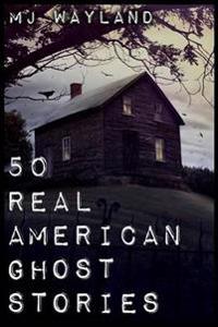 50 Real American Ghost Stories: A Journey Into the Haunted History of the United States - 1800 to 1899