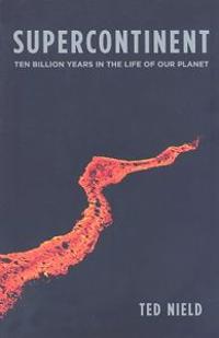 Supercontinent: Ten Billion Years in the Life of Our Planet