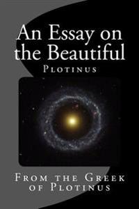 An Essay on the Beautiful: From the Greek of Plotinus