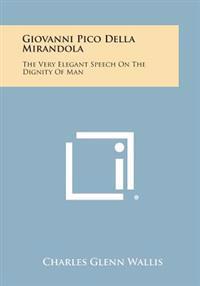 Giovanni Pico Della Mirandola: The Very Elegant Speech on the Dignity of Man
