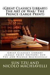 (Great Classics Library) the Art of War/ The Prince: Great Classics Library (Large Print Edition) Sun Tzu and Nicolo Machiavelli