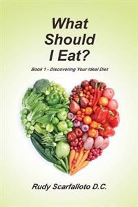 What Should I Eat?: Book 1: Discovering Your Ideal Diet