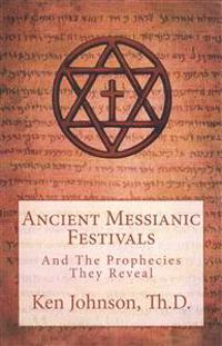 Ancient Messianic Festivals: And the Prophecies They Reveal