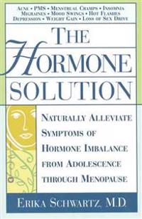 The Hormone Solution: Naturally Alleviate Symptoms of Hormone Imbalance from Adolescence Through Menopause