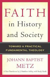 Faith in History and Society: Toward a Practical Fundamental Theology