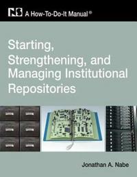 Starting, Strengthening, and Managing Institutional Repositories