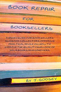 Book Repair for Booksellers: A Guide for Booksellers Offering Practical Advice on Book Repair