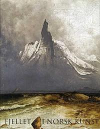 Fjellet i norsk kunst; oppdagelse, formasjon, visjon