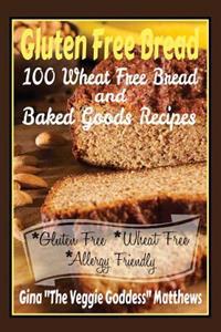 Gluten Free Bread: 100 Wheat Free Bread and Baked Goods Recipes: Gluten Free Cookbook
