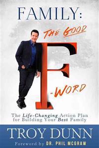 Family: The Good F Word: The Life-Changing Action Plan for Building Your Best Family
