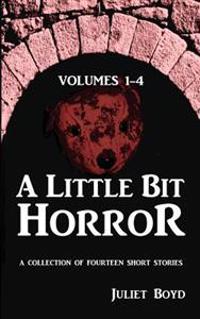 A Little Bit Horror, Volumes 1-4: A Collection of Fourteen Short Stories