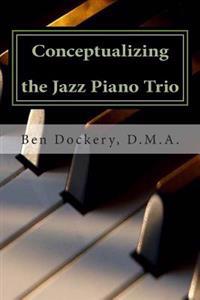 Conceptualizing the Jazz Piano Trio: Interviews and Analysis with Nine Jazz Legends