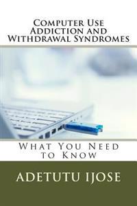 Computer Use Addiction and Withdrawal Syndromes: What You Need to Know