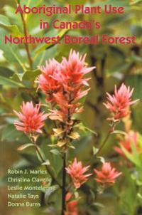 Aboriginal Plant Use in Canada?s Northwest Boreal Forest