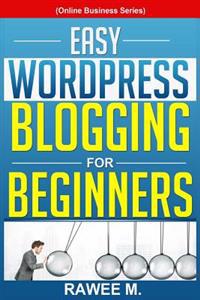 Easy Wordpress Blogging for Beginners: A Step-By-Step Guide to Create a Wordpress Website, Write What You Love, and Make Money, from Scratch!(online B