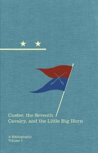 Custer, the Seventh Cavalry, and the Little Big Horn: A Bibliography