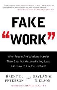 Fake Work: Why People Are Working Harder Than Ever But Accomplishing Less, and How to Fix the Problem