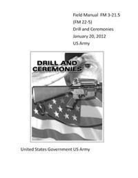 Field Manual FM 3-21.5 (FM 22-5) Drill and Ceremonies January 20, 2012 US Army
