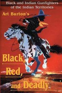 Black, Red and Deadly: Black and Indian Gunfighters of the Indian Territory, 1870-1907